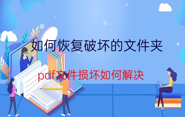 如何恢复破坏的文件夹 pdf文件损坏如何解决？